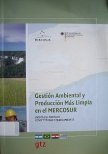 Gestión ambiental y producción más limpia en el Mercosur : logros del proyecto Competitividad y Medio Ambiente