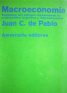 Macroeconomía : replanteo del enfoque convencional : la problemática argentina y latinoamericana