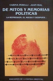 De mitos y memorias políticas : la represión, el miedo y después...