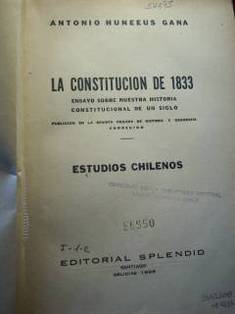 La constitución de 1833 : ensayo sobre nuestra historia constitucional de un siglo ; estudios chilenos