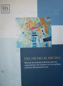 Del dicho al hecho : manual de buenas prácticas para la participación de mujeres en los partidos políticos latinoamericanos.