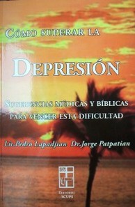 Cómo superar la depresión : sugerencias médicas y bíblicas para vencer esta dificultad