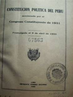 Constitucion politica del Perù : sancionada por el Congreso Constituyente de 1931 ; promulgada el 9 de abril de 1933