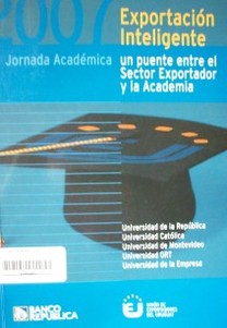 Exportación inteligente : un puente entre el sector exportador y la Academia : Jornada Académica 2007