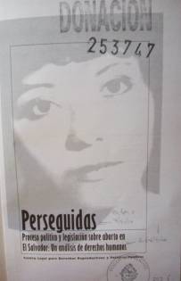 Perseguidas : proceso político y legislación sobre aborto en El Salvador : un análisis de derechos humanos