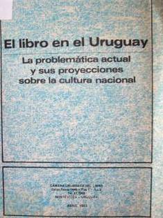 El libro en el Uruguay : la problemática actual y sus proyecciones sobre la cultura nacional.