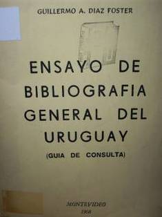 Ensayos de Bibliografía general del Uruguay : (Guía de consulta).