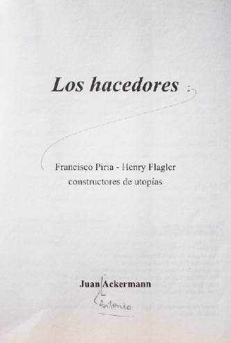 Los hacedores : Francisco Piria - Henry Flagler constructores de utopías