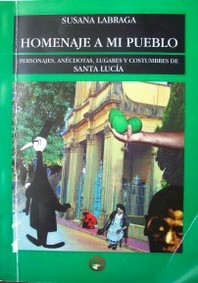 Homenaje a mi pueblo : personajes, anécdotas, lugares y costumbres de Santa Lucía