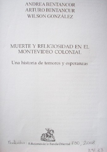 Muerte y religiosidad en el Montevideo Colonial :  una historia de temores y  esperanzas