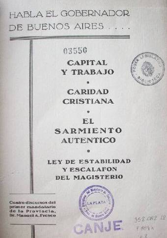 Habla el Gobernador de Buenos Aires : cuatro discursos del primer mandatario de la Provincia, Dr. Manuel A. Fresco