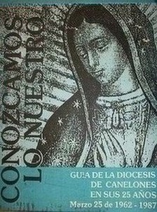 Conozcamos lo nuestro : guía de la diócesis de Canelones en sus 25 años : marzo 25 de 1962 - 1987