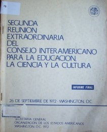 Segunda reunión extraordinaria del consejo interamericano para la educación, la ciencia y la cultura : informe final : 26 de septiembre de 1972