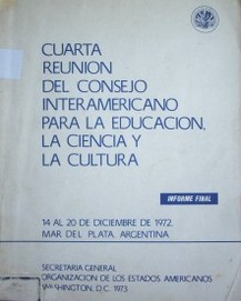 Cuarta reunión del Consejo Interamericano para la Educación, la Ciencia y la Cultura : informe final : 14 al 20 de diciembre de 1972