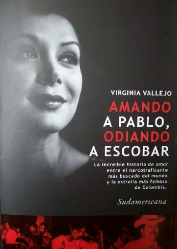 Amando a Pablo, odiando a Escobar : La increíble historia de amor entre el narcotraficante más buscado del mundo y la estrella más famosa de Colombia