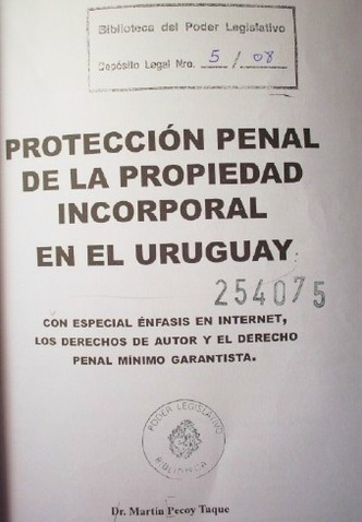 Protección penal de la propiedad incorporal en el Uruguay : con especial énfasis en internet, los derechos de autor y el derecho penal mínimo garantista