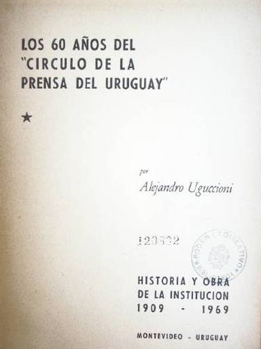 Los 60 años del "Círculo de la Prensa del Uruguay" : historia y obra de la Institución 1909-1969