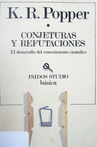 Conjeturas y refutaciones : el desarrollo del conocimiento científico