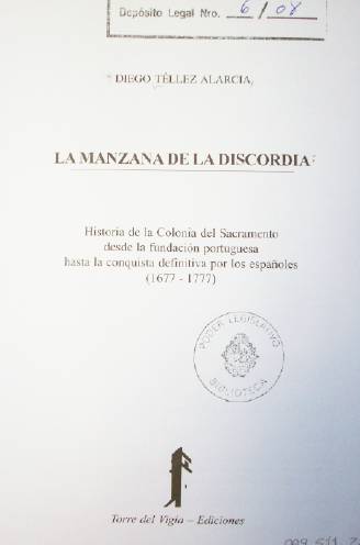 La manzana de la discordia : historia de la Colonia del Sacramento desde la fundación portuguesa hasta la conquista definitiva por los españoles (1677-1777)