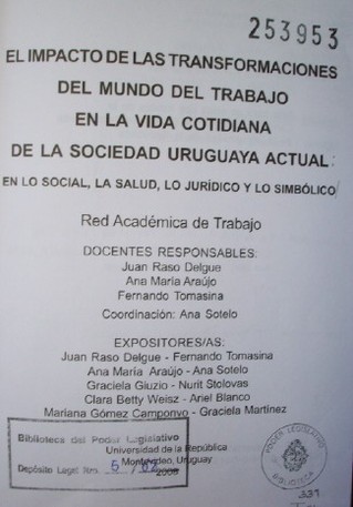 El impacto de las transformaciones del mundo del trabajo en la vida cotidiana de la sociedad uruguaya actual : en lo social, la salud, lo jurídico y lo simbólico