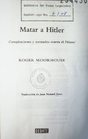 Matar a Hitler : conspiraciones y atentados contra el Führer
