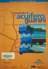 Conociendo el acuífero Guaraní : manual de educación ambiental
