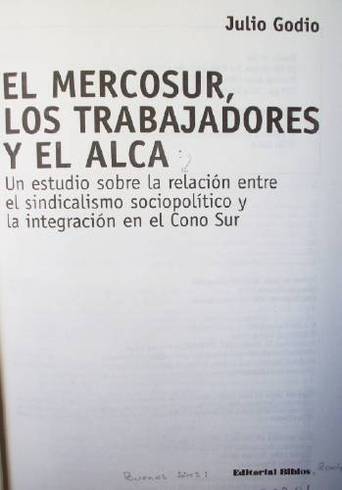 El Mercosur, los trabajadores y el ALCA : un estudio sobre la relación entre el sindicalismo sociopolítico y la integración en el Cono Sur