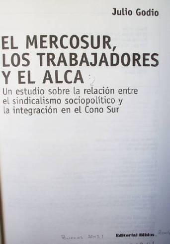 El Mercosur, los trabajadores y el ALCA : un estudio sobre la relación entre el sindicalismo sociopolítico y la integración en el Cono Sur