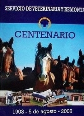 Centenario [del] Servicio de Veterinaria y Remonta : 1908-5 de agosto-2008