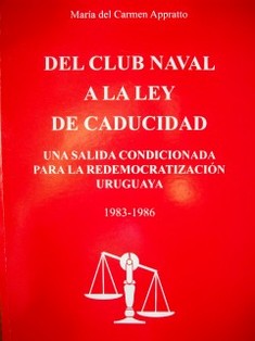 Del Club Naval a la Ley de Caducidad : una salida condicionada para redemocratización uruguaya : 1983-1986