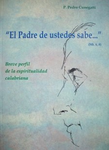 "El Padre de ustedes sabe..." (Mt. 6,8) : breve perfil de la espiritualidad calabriana