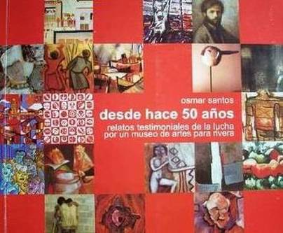 Desde hace 50 años : relatos testimoniales de la lucha por un museo de artes para Rivera