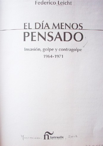 El día menos pensado : invasión, golpe y contragolpe : 1964-1971