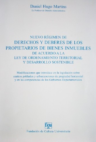 Nuevo régimen de derechos y deberes de los propietarios de bienes inmuebles de acuerdo a la Ley de Ordenamiento Territorial y Desarrollo Sostenible : modificaciones que introduce en la legislación sobre centros poblados y urbanizaciones de propiedad horizontal y en las competencias de los ...