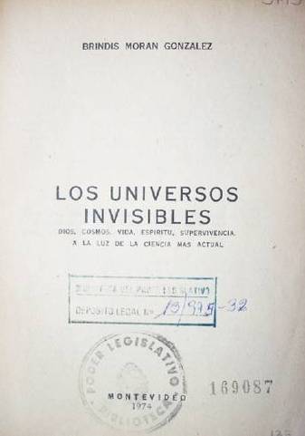 Los universos invisibles : Dios, cosmos, vida, espíritu, supervivencia, a la luz de la ciencia más actual