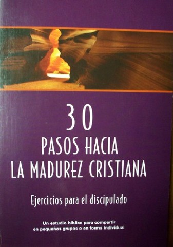 30 pasos hacia la madurez cristiana : ejercicios para el discipulado