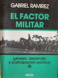 El factor militar : génesis, desarrollo y participación política