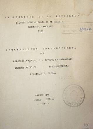 Programación Instrucional de : Psicología general I, Métodos en Psicología, Psicoestadistica, Psicofisiología, Ecoetología animal : Primer  Año : Ciclo Básico