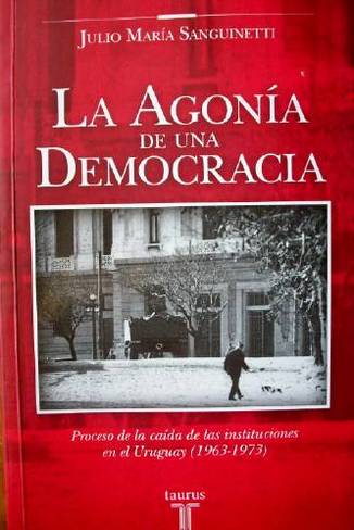 La agonía de una democracia : proceso de la caída de las instituciones en el Uruguay : (1963-1973)