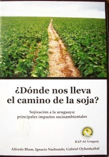 ¿Dónde nos lleva el camino de la soja? : sojización a la uruguaya : principales impactos socioambientales