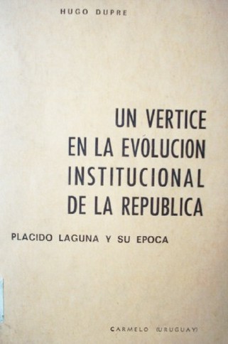 Un vértice en la evolución institucional de la república : Plácido Laguna y su época