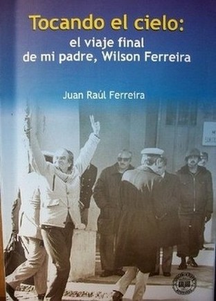 Tocando el cielo : el viaje final de mi padre, Wilson Ferreira