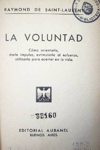 La voluntad : cómo orientarla, darle impulso, estimularla al esfuerzo, utilizarla para acertar en la vida