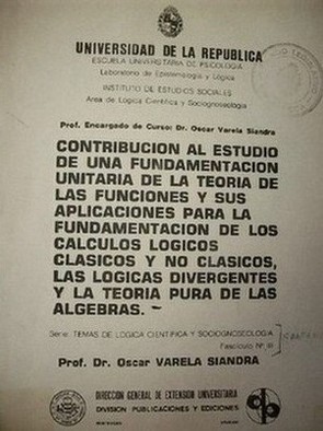 Contribución al estudio de una fundamentación unitaria de la teoría de las funciones y sus aplicaciones para la fundamentación del los cálculos lógicos clásicos y no clásicos, las lógicas divergentes y la teoría pura de las álgebras