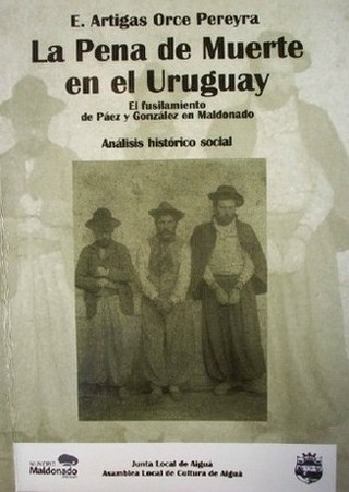 La pena de muerte en el Uruguay : el fusilamiento de Páez y González en Maldonado