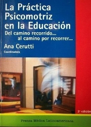 La práctica psicomotriz en la educación : del camino recorrido... al camino por andar