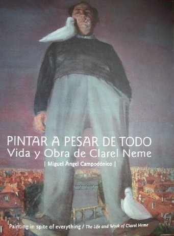 Pintar a pesar de todo: vida y obra de Clarel Neme = Painting in spite of everything: the life and work of Clarel Neme