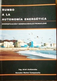 Rumbo a la autonomía energética : diversificación y generación electronuclear