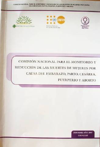 Comisión Nacional para el monitoreo y reducción de las muertes de mujeres por causa del embarazo, parto, cesárea, puerperio y aborto : informe año 2007