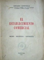 El establecimiento comercial : noción - disciplina - naturaleza